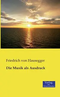 Die Musik als Ausdruck - von Hausegger Friedrich