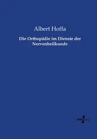 Die Orthopädie im Dienste der Nervenheilkunde - Albert Hoffa