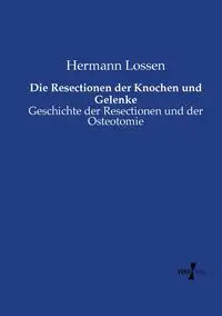 Die Resectionen der Knochen und Gelenke - Lossen Hermann