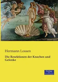 Die Resektionen der Knochen und Gelenke - Lossen Hermann