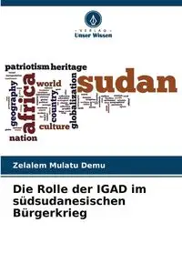 Die Rolle der IGAD im südsudanesischen Bürgerkrieg - Demu Zelalem Mulatu