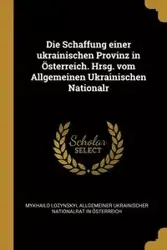 Die Schaffung einer ukrainischen Provinz in Österreich. Hrsg. vom Allgemeinen Ukrainischen Nationalr - Lozynskyi Mykhailo