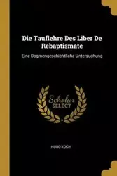Die Tauflehre Des Liber De Rebaptismate - Hugo Koch
