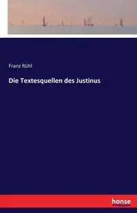 Die Textesquellen des Justinus - Rühl Franz