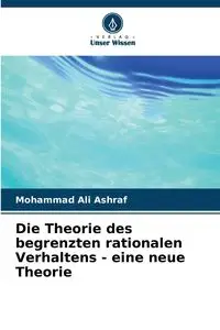 Die Theorie des begrenzten rationalen Verhaltens - eine neue Theorie - Mohammad Ali Ashraf