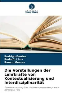 Die Vorstellungen der Lehrkräfte von Kontextualisierung und Interdisziplinarität - Rodrigo Bentes