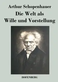 Die Welt als Wille und Vorstellung - Arthur Schopenhauer