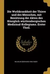 Die Wuthkrankheit der Thiere und des Menschen, mit Benützung der Akten des Königlich württembergischen Medizinal-Kollegiums. Erster Theil. - Von Wilhelm Faber Eberhard