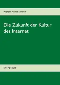 Die Zukunft der Kultur des Internet - Michael Heinen-Anders