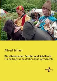 Die altdeutschen Fechter und Spielleute - Alfred Schaer