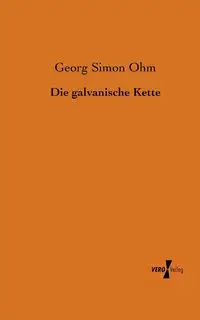 Die galvanische Kette - Simon Ohm Georg