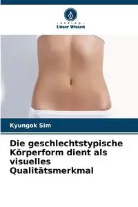 Die geschlechtstypische Körperform dient als visuelles Qualitätsmerkmal - Sim Kyungok