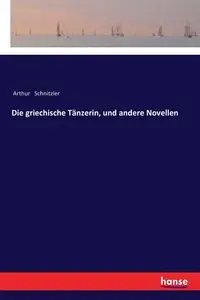 Die griechische Tänzerin, und andere Novellen - Arthur Schnitzler