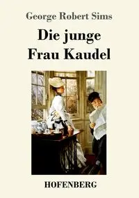 Die junge Frau Kaudel - George Robert Sims