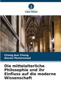 Die mittelalterliche Philosophie und ihr Einfluss auf die moderne Wissenschaft - Chung Chong Jaw