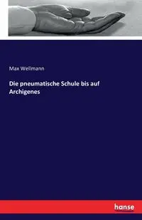 Die pneumatische Schule bis auf Archigenes - Max Wellmann