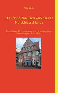 Die schönsten Fachwerkhäuser Norddeutschlands - Richard Deiss