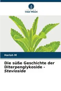 Die süße Geschichte der Diterpenglykoside - Stevioside - M Harish