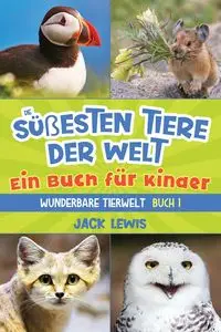 Die süßesten Tiere der Welt  Ein Buch für Kinder - Lewis Jack