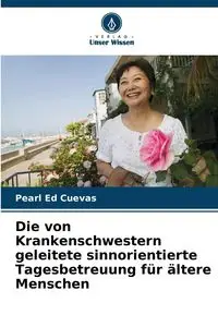 Die von Krankenschwestern geleitete sinnorientierte Tagesbetreuung für ältere Menschen - Pearl Ed Cuevas