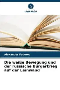 Die weiße Bewegung und der russische Bürgerkrieg auf der Leinwand - Alexander Fedorov