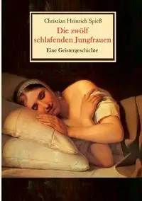 Die zwölf schlafenden Jungfrauen - Eine Geistergeschichte - Christian Spieß Heinrich