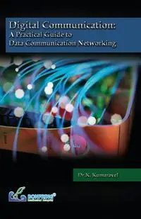 Digital Communication A Practical Guide to Data Communication Networking - Kumaravel Dr.K.