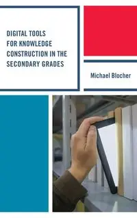 Digital Tools for Knowledge Construction in the Secondary Grades - Michael Blocher