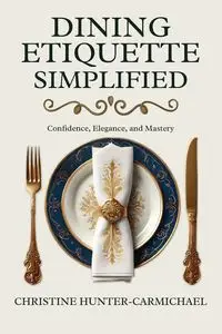 Dining Etiquette Simplified - Christine Hunter-Carmichael