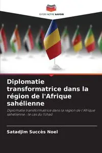 Diplomatie transformatrice dans la région de l'Afrique sahélienne - Succès Noël Satadjim