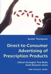 Direct-to-Consumer Advertising of Prescription Products - Ethical Strategies That Make Good Business Sense - Bambi Thompson