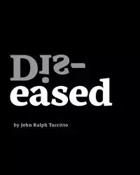 Dis-eased - John Ralph Tuccitto