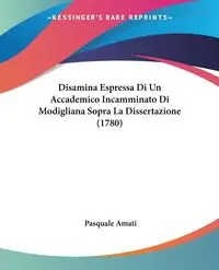 Disamina Espressa Di Un Accademico Incamminato Di Modigliana Sopra La Dissertazione (1780) - Pasquale Amati