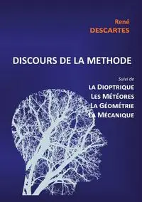 Discours de la Méthode suivi de la Dioptrique, les Météores, la Géométrie et le traité de Mécanique - Descartes René