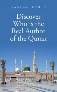 Discover Who is the Real Author of the Quran - Cyrus Hassan