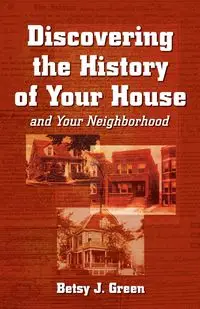 Discovering the History of Your House and Your Neighborhood - Betsy Green J