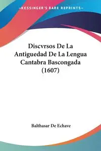 Discvrsos De La Antiguedad De La Lengua Cantabra Bascongada (1607) - De Echave Balthasar