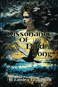 Dissonance of Bird Song - Alexandra Beaumont