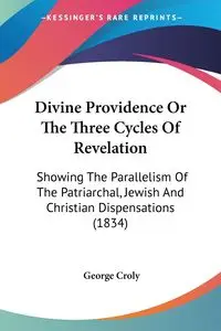 Divine Providence Or The Three Cycles Of Revelation - George Croly