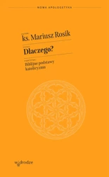 Dlaczego? Biblijne podstawy katolicyzmu - Mariusz Rosik