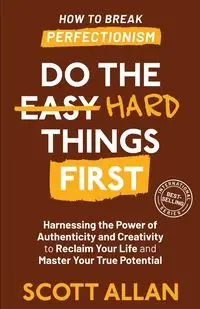 Do the Hard Things First - Allan Scott