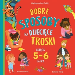 Dobre sposoby na dziecięce troski. Księga 5-6 latk - Hannah Wilson, Samara Hardy, Patrycja Zarawska