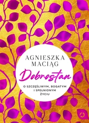 Dobrostan. O szczęśliwym, bogatym i spełnionym... - Agnieszka Maciąg