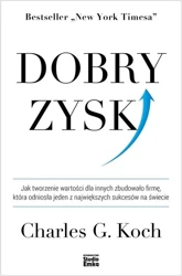 Dobry zysk. Jak tworzenie wartości dla innych.. - Charles G. Koch