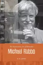 Documentary Art of Filmmaker Michael Rubbo - Jones D B