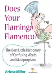 Does Your Flamingo Flamenco? The Best Little Dictionary of Confusing Words and Malapropisms - Arlene Miller