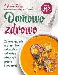 Domowo zdrowo. Zdrowe jedzenie nie musi być ani... - Sylwia Zając