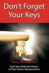 Don't Forget Your Keys Each Key Holds the Power to Your Career Advancement - Barbara Bergstrom