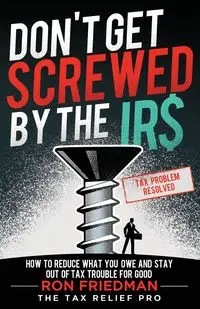 Don't Get Screwed by the IRS - Ron Friedman