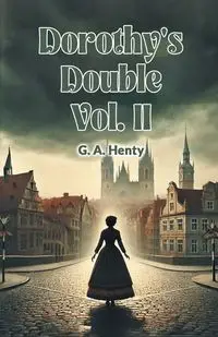 Dorothy's Double Vol. II - Henty G. A.